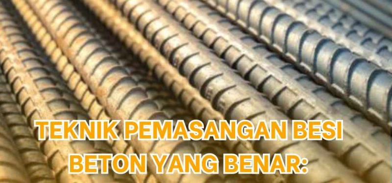 Teknik Pemasangan Besi Beton yang Benar: Panduan Lengkap